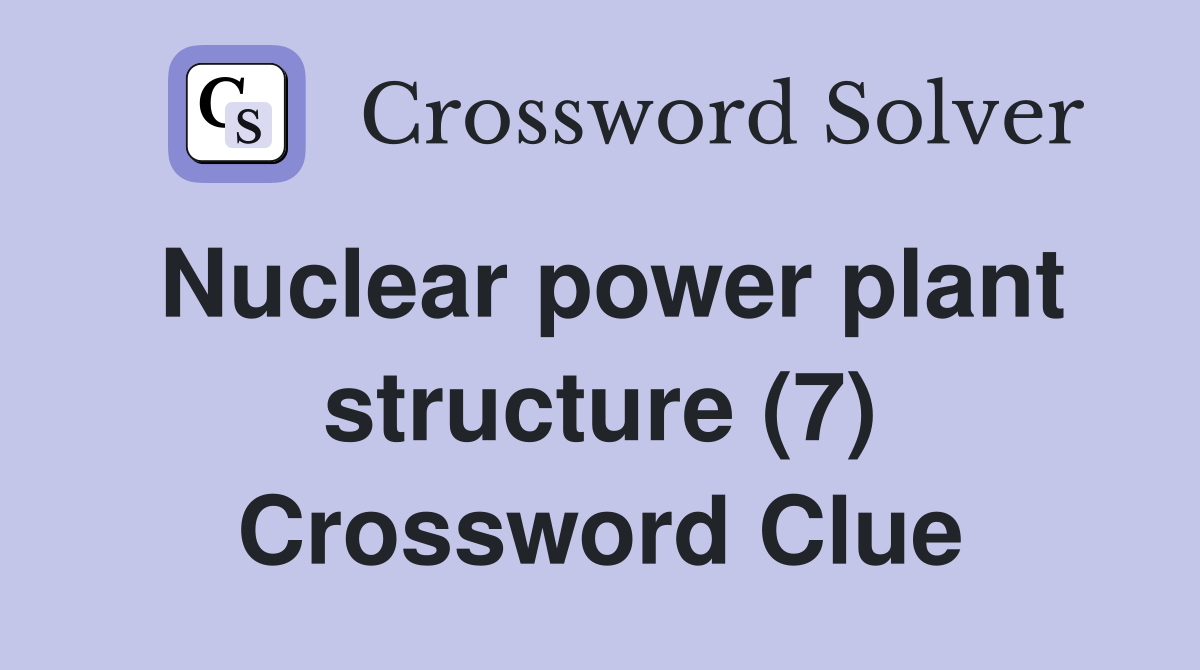 Nuclear power plant structure (7) Crossword Clue Answers Crossword